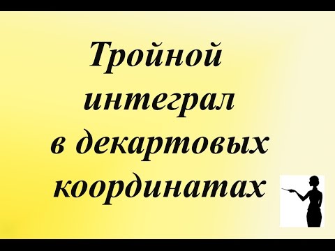 Видео: Тройной интеграл в декартовых координатах