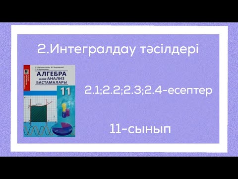 Видео: 2.1;2.2;2.3;2.4-есептер.2.Интегралдау тәсілдері.11-сынып.