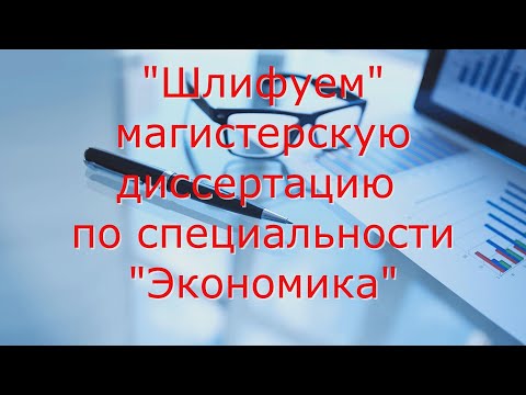 Видео: "Шлифуем" магистерскую диссертацию по специальности "Экономика"