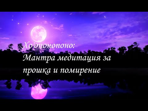 Видео: ❤ Хо'опонопоно ❤ Чудотворна Мантра медитация за прошка и помирение със себе си и другите, български