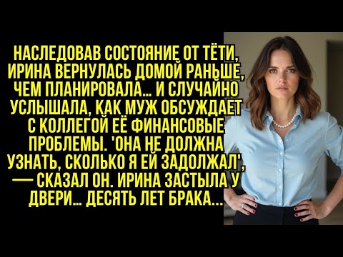 Видео: Наследовав состояние от тёти, Ирина случайно подслушала разговор мужа с коллегой и была в ужасе...