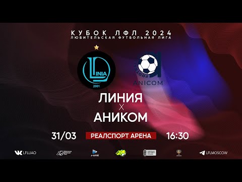 Видео: Кубок ЛФЛ. Тур 2. Линия - Аником. (31.03.2024)