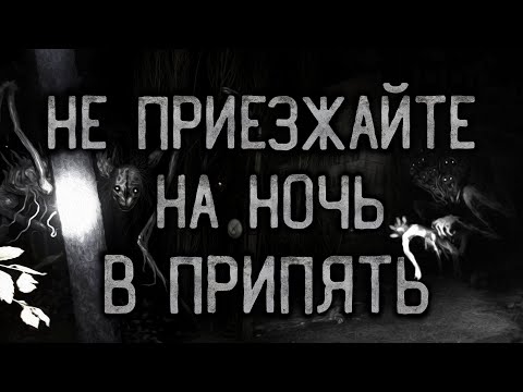 Видео: НЕ ПРИЕЗЖАЙТЕ НА НОЧЬ В ПРИПЯТЬ. Страшные истории на ночь.