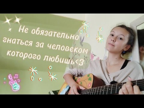 Видео: «Не обязательно гнаться за человеком которого любишь💞». Авторская песня на гитаре. Лиза Алексеева