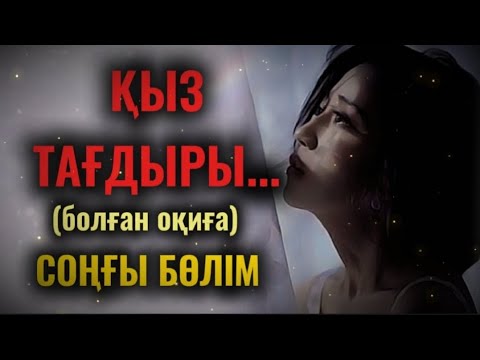 Видео: ҚЫЗ ТАҒДЫРЫ... Өзгеге сабақ болар әсерлі әңгіме. Болған оқиға. СОҢҒЫ БӨЛІМ.