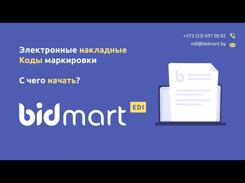 Видео: Bidmart-EDI. Вебинар от 26.08.2021 "Электронные накладные и коды маркировки. С чего начать?"