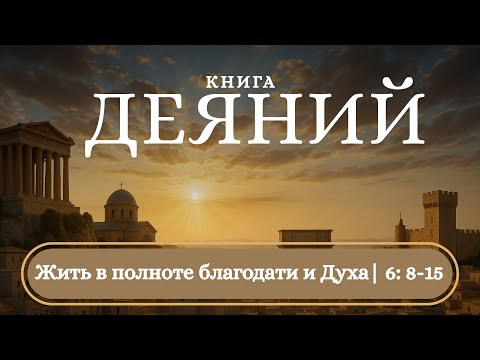 Видео: Деяния 6:8-15 | Жить в полноте благодати и Духа | Е. Бардош
