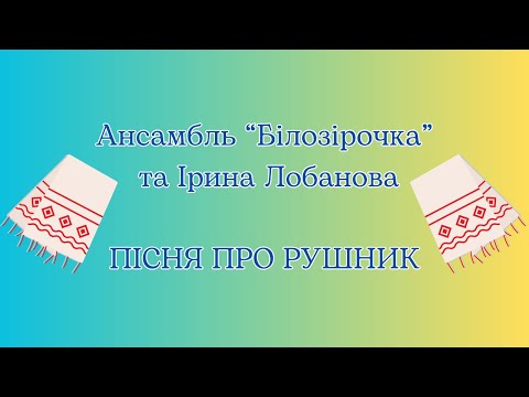 Видео: Ансамбль "Білозірочка" та Ірина Лобанова - Пісня про рушник