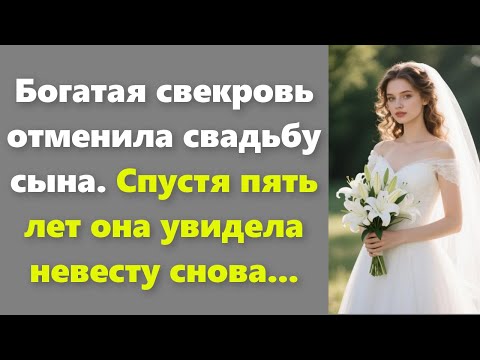 Видео: Богатая свекровь отменила свадьбу сына. Спустя пять лет она увидела невесту снова...