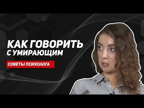 Видео: Как говорить с умирающим?/Паллиативная помощь/Советы клинического психолога