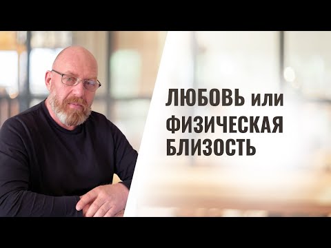Видео: Любовь или физическая близость. В чем разница?