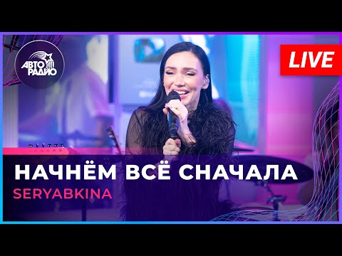Видео: SERYABKINA - Начнем Всё Сначала (LIVE @ Авторадио)