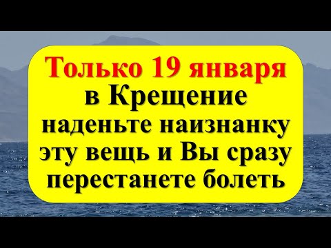Видео: Только 19 января в Крещение наденьте наизнанку эту вещь и Вы сразу перестанете болеть. Ритуалы