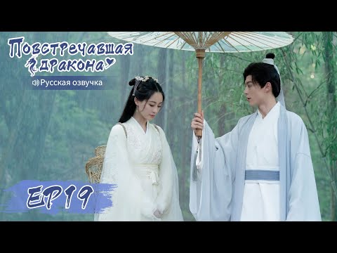 Видео: Повстречавшая дракона 19 【Русская озвучка】 遇龙 【Дилан Ван, Чжу Сюй Дань, Дэн Вэй, Пань Мэйе】