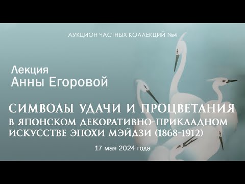 Видео: Лекция Анны Егоровой "Символы удачи и процветания в японском ДПИ эпохи Мэйдзи" (17.05.2024)