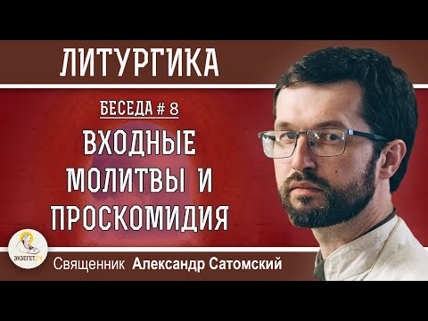 Видео: ЛИТУРГИКА.  ВХОДНЫЕ МОЛИТВЫ И ПРОСКОМИДИЯ.  Священник Александр Сатомский