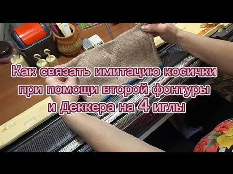 Видео: Вязальная Машина Как связать имитацию косички при помощи второй фонтуры и Деккера на 4 иглы