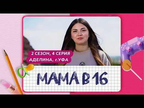 Видео: МАМА В 16 | 2 СЕЗОН, 4 ВЫПУСК | АДЕЛИНА, УФА