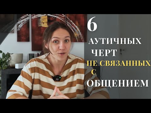 Видео: 6 аутичных черт, не связанных с коммуникацией