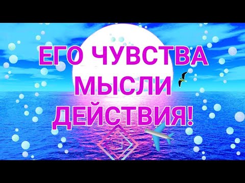 Видео: ЕГО ЧУВСТВА, МЫСЛИ, ДЕЙСТВИЯ!