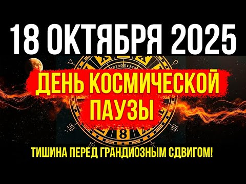 Видео: СРОЧНО! 18 ОКТЯБРЯ - момент космической паузы! Тишина перед ГРАНДИОЗНЫМ СДВИГОМ!