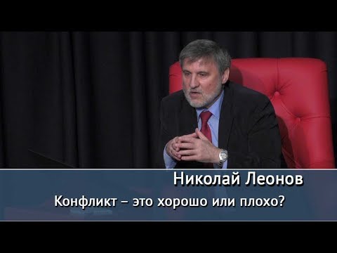 Видео: Конфликт – это хорошо или плохо? Лекция Николая Леонова