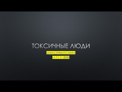 Видео: Токсичные люди || запись прямого эфира от 11.11.20