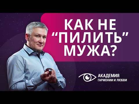 Видео: Как не "пилить" мужа? Как научиться не предъявлять претензии?