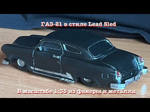 Видео: Модель купе ГАЗ-21 “Волга” в стиле Lead Sled(Свинцовые сани) из фанеры и металла в масштабе 1/35