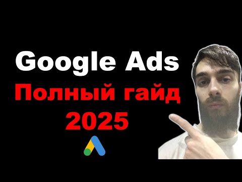 Видео: Как настроить Google Ads в 2025. Самая полная инструкция