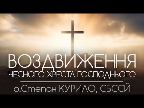 Видео: ВОЗДВИЖЕННЯ Чесного Хреста Господнього •  о.Степан КУРИЛО, СБССЙ