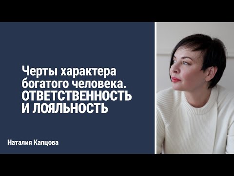 Видео: Черты характера богатого человека. ОТВЕТСТВЕННОСТЬ И ЛОЯЛЬНОСТЬ | Наталия Капцова