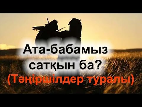 Видео: Ата-бабамыз сатқын ба? (Тәңіршілдер туралы)