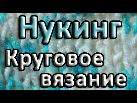 Видео: Нукинг. Круговое вязание