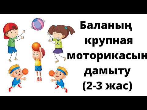 Видео: Ірі моториканы дамытуға 10 ойын. Крупная моторика. (2-5 жас)