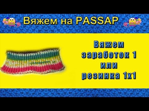 Видео: Вяжем на PASSAP.  Вяжем заработок 1 или резинка 1х1