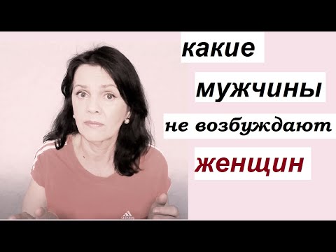Видео: Какие мужчины не возбуждают женщин