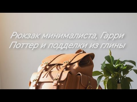 Видео: VLOG: Рюкзак минималиста, Гарри Поттер и подделки из глины