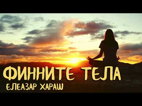 Видео: Елеазар Хараш - Фините тела (ЛЕКЦИИ за астралното, етерно и ментално тяло, висшата душа и Духът)