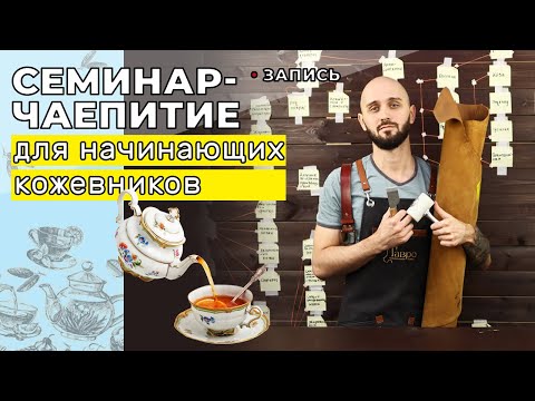 Видео: Запись: Семинар-чаепитие для начинающих кожевников.