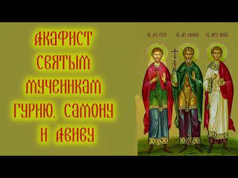 Видео: Акафист святым мученикам Гурию, Самону и Авиву