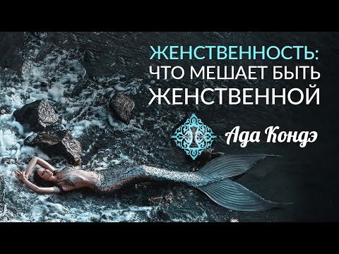 Видео: ЖЕНСТВЕННОСТЬ. Что мешает быть женственной? Отрицание женщины в себе. Ада Кондэ