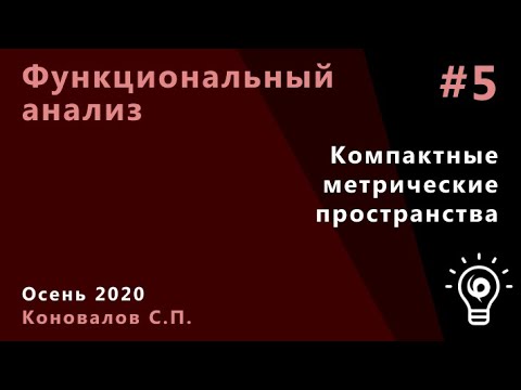 Видео: Функциональный анализ 5. Компактные метрические пространства