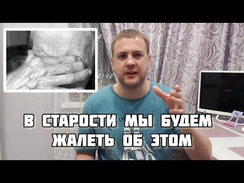 Видео: О ЧЕМ СОЖАЛЕЮТ ЛЮДИ В СТАРОСТИ