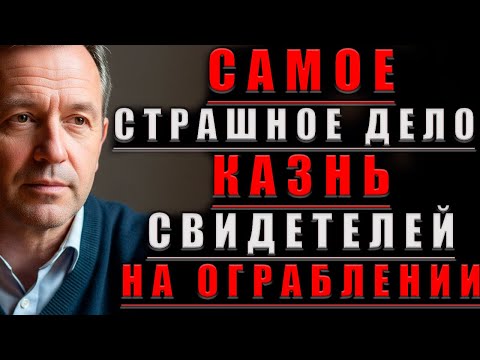 Видео: Самое СТРАШНОЕ Дело КАЗНЬ Свидетелей  На ОГРАБЛЕНИИ@Мудрые Рассказы для Души