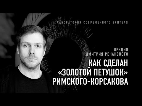 Видео: Как сделан «Золотой петушок» Римского-Корсакова. Лекция Дмитрия Ренанского