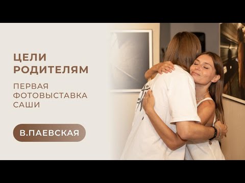 Видео: Цели родителям. Первая фотовыставка Саши. Валентина Паевская