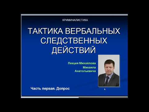 Видео: Тактика вербальных следственных действий. Часть первая. Тактика допроса