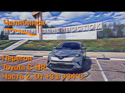 Видео: Перегон Владивосток - Челябинск Toyota C-HR. Часть 2. От +3 в +34°С.