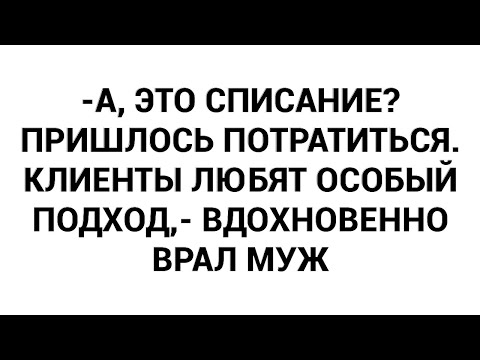 Видео: -А, это списание? Пришлось потратиться. Клиенты любят особый подход,- вдохновенно врал муж